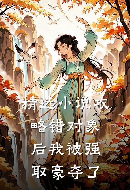 精选小说攻略错对象后我被强取豪夺了