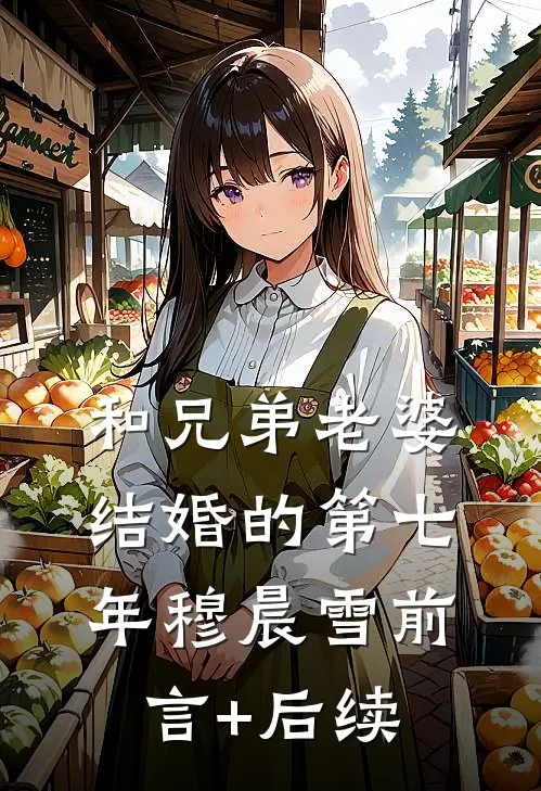 和兄弟老婆结婚的第七年穆晨雪前言+后续