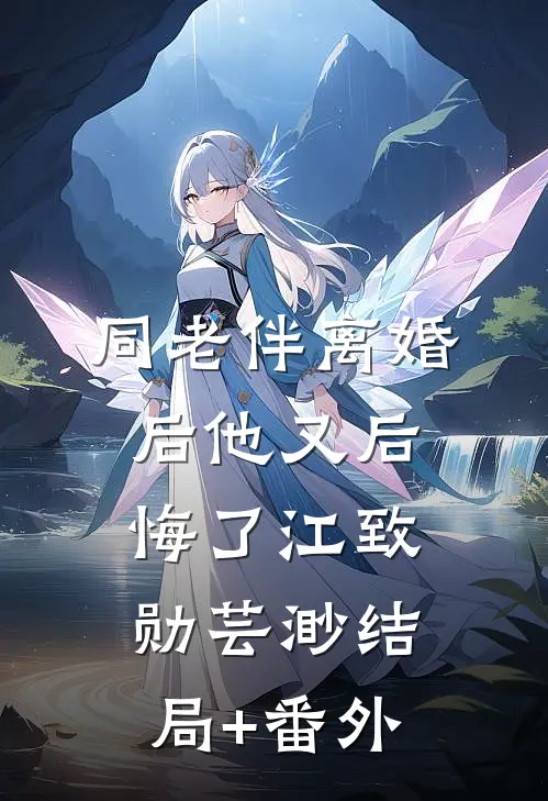 同老伴离婚后他又后悔了江致勋芸渺结局+番外
