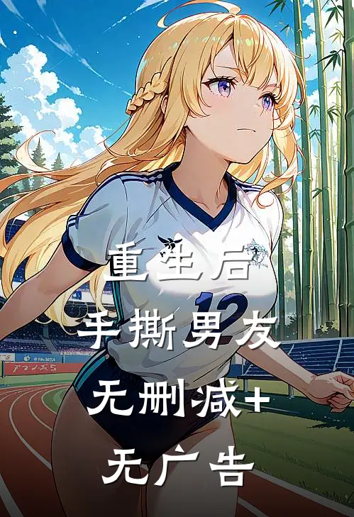 重生后，手撕男友无删减+无广告