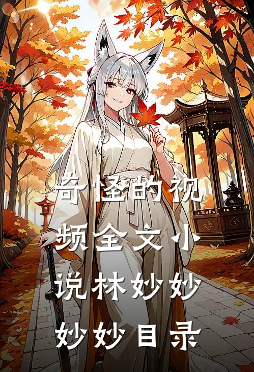 奇怪的视频全文小说林妙妙妙妙目录