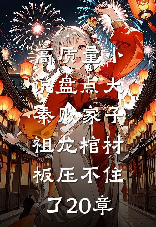 高质量小说盘点大秦败家子,祖龙棺材板压不住了20章