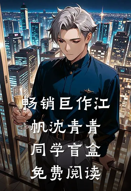 畅销巨作江帆沈青青同学盲盒免费阅读