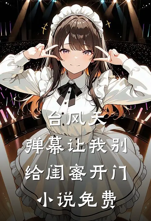 台风天，弹幕让我别给闺蜜开门小说免费