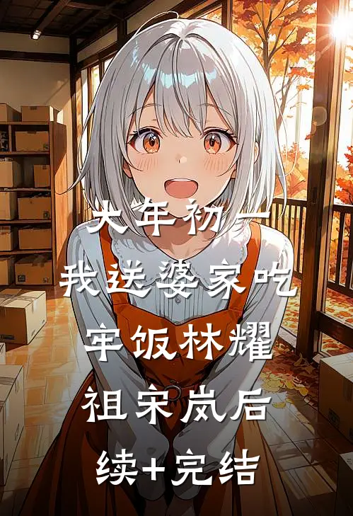 大年初一，我送婆家吃牢饭林耀祖宋岚后续+完结