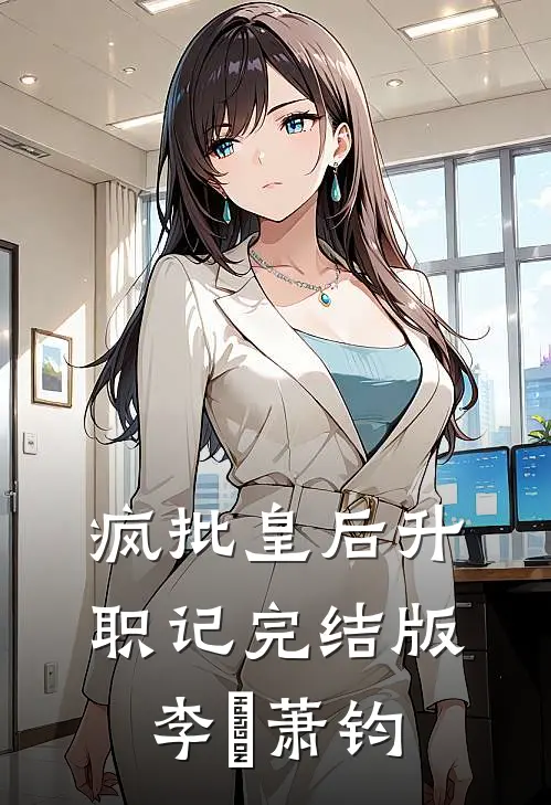疯批皇后升职记完结版李璥萧钧