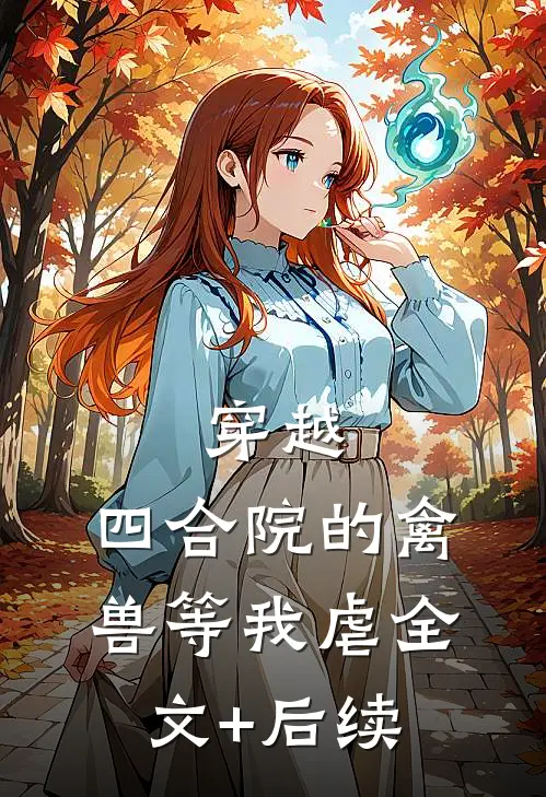 穿越：四合院的禽兽等我虐全文+后续
