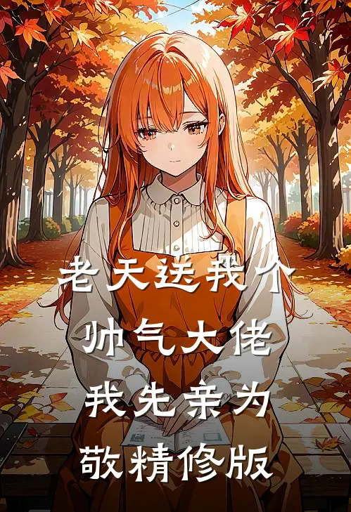 老天送我个帅气大佬，我先亲为敬精修版