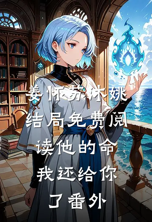 姜怀苏沐姚结局免费阅读他的命，我还给你了番外