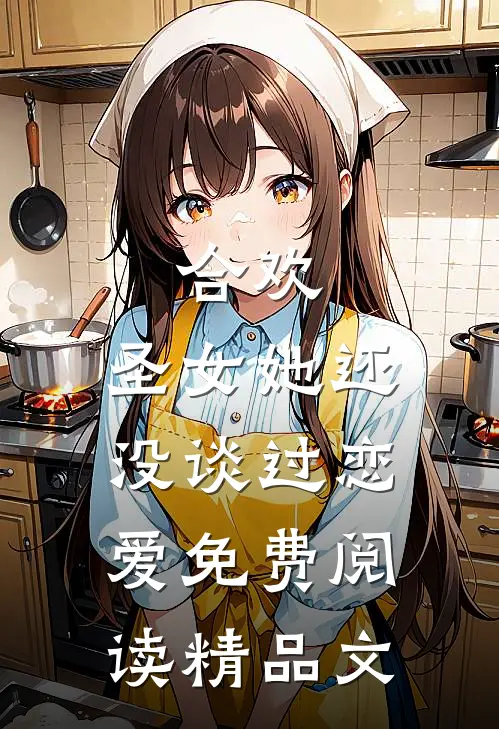 合欢:圣女她还没谈过恋爱免费阅读精品文