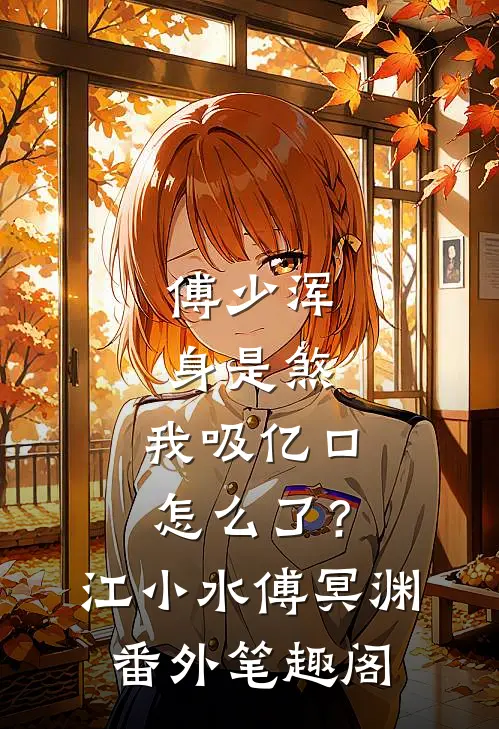傅少浑身是煞，我吸亿口怎么了？：江小水傅冥渊番外笔趣阁